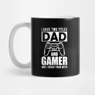 Dad and Gamer - I have two titles dad and gamer and I crush them both Mug